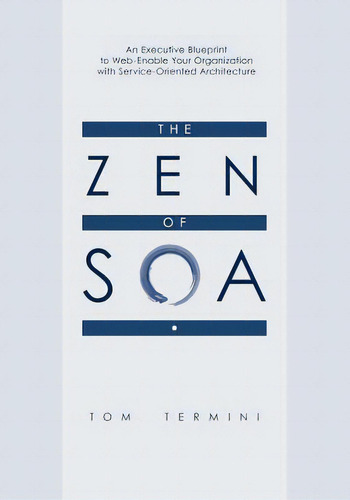 The Zen Of Soa: An Executive Blueprint To Web-enable Your Organization With Service-oriented Arch..., De Termini, Tom. Editorial Createspace, Tapa Blanda En Inglés