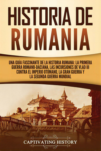 Historia De Rumania: Una Guãâa Fascinante De La Historia Rumana: La Primera Guerra Romano-dacia..., De History, Captivating. Editorial Captivating History, Tapa Blanda En Español