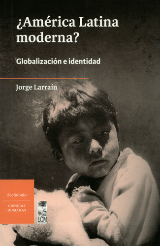 América Latina Moderna? Globalización E Identidad, De Jorge Larraín. Editorial Lom Ediciones, Tapa Blanda, Edición 2 En Español, 2011