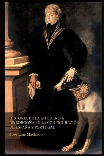 Historia De La Influencia De Borgo A En La Configuraci N De Espa A Y Portugal, De D Jose Luis Machado. Editorial Createspace Independent Publishing Platform, Tapa Blanda En Español