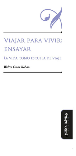 Viajar Para Vivir: Ensayar. La Vida Como Escuela De Viaje