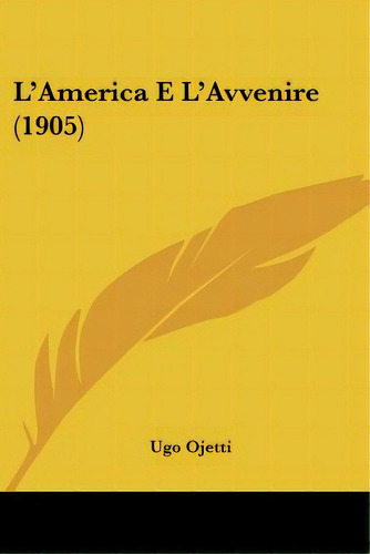 L'america E L'avvenire (1905), De Ojetti, Ugo. Editorial Kessinger Pub Llc, Tapa Blanda En Inglés