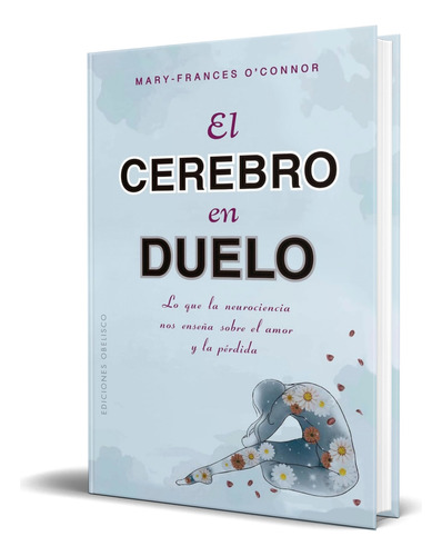 Libro El Cerebro En Duelo [ Mary Frances O\'connor ] Original, De Mary Frances O\'nor. Editorial Ediciones Obelisco S.l., Tapa Blanda En Español, 2024