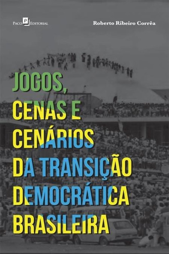 JOGOS, CENAS E CENÁRIOS DA TRANSIÇÃO DEMOCRÁTICA BRASILE, de CORREA, ROBERTO RIBEIRO. Editora PACO EDITORIAL, capa mole, edição 1 em português