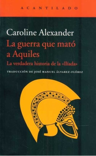 La Guerra Que Mato A Aquiles - Alexander, Caroline, de Alexander, Caroline. Editorial Acantilado en español