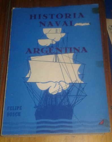 Historia Naval Argentina. Felipe Bosch. 