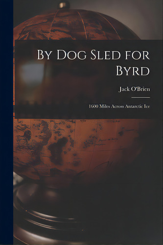 By Dog Sled For Byrd: 1600 Miles Across Antarctic Ice, De O'brien, Jack 1898-1938. Editorial Hassell Street Pr, Tapa Blanda En Inglés
