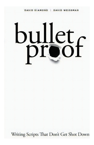 Bulletproof : Writing Scripts That Don't Get Shot Down, De David Diamond. Editorial Michael Wiese Productions, Tapa Blanda En Inglés
