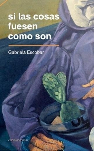 Si Las Cosas Fuesen Como Son - Gabriela Escobar
