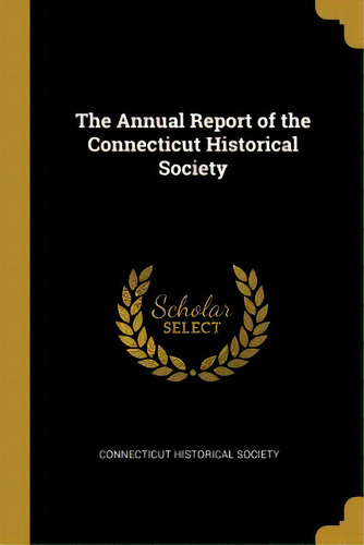 The Annual Report Of The Connecticut Historical Society, De Necticut Historical Society. Editorial Wentworth Pr, Tapa Blanda En Inglés