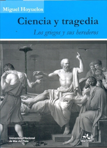 Ciencia y tragedia: Los griegos y sus herederos, de Miguel Hoyuelos. Editorial Eudem, edición 1 en español