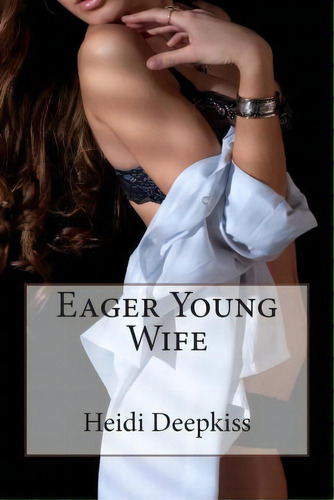 Eager Young Wife, De Heidi Deepkiss. Editorial Createspace Independent Publishing Platform, Tapa Blanda En Inglés