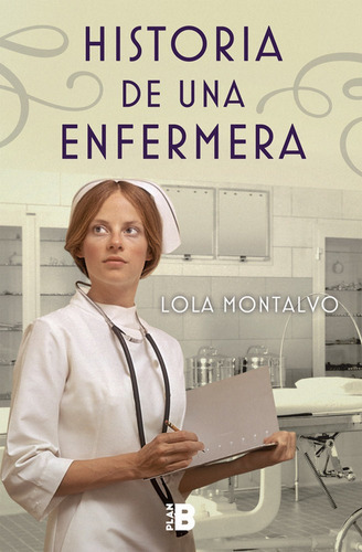 Historia de una enfermera, de Montalvo, Lola. Editorial Plan B Ediciones B, tapa dura en español
