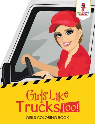 Libro Girls Like Trucks Too!: Girls Coloring Book - Color...