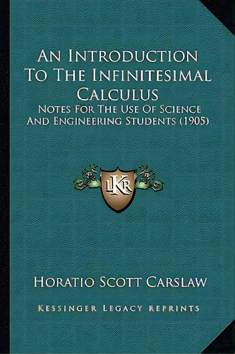 An Introduction To The Infinitesimal Calculus: Notes For The Use Of Science And Engineering Stude..., De Carslaw, Horatio Scott. Editorial Kessinger Pub Llc, Tapa Blanda En Inglés