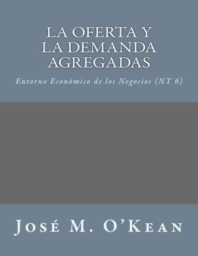 La Oferta Y La Demanda Agregadas Entorno Economico., De O\'kean, José. Editorial Createspace Independent Publishing Platform En Español