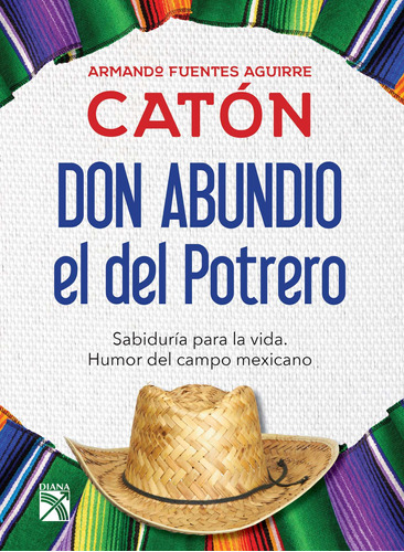 Don Abundio, el del Potrero: Sabiduría para la vida, de Fuentes Aguirre "Catón", Armando. Serie Vivir mejor Editorial Diana México, tapa blanda en español, 2017