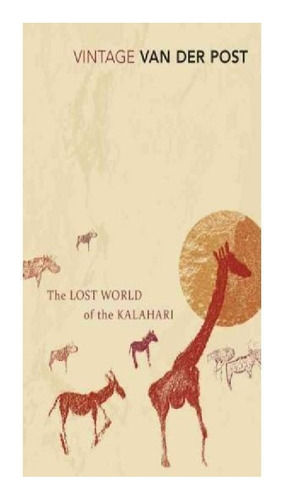 The Lost World Of The Kalahari - Laurens Van Der Post. Eb11