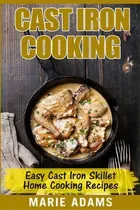 Comprar Cast Iron Cooking - Easy Cast Iron Skillet Home Cooking Recipes : One-pot Meals, Cast Iron Skille..., De Marie Adams. Editorial Createspace Independent Publishing Platform, Tapa Blanda En Inglés