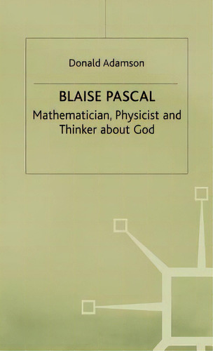 Blaise Pascal: Mathematician, Physicist And Thinker About God, De Adamson, D.. Editorial Palgrave Macmillan Ltd, Tapa Dura En Inglés