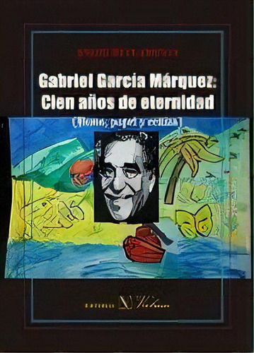 Gabriel Garcãâa Mãâ¡rquez: Cien Aãâ±os De Eternidad (humo, Papel Y Ceniza), De Díaz Arenas, Ángel. Editorial Verbum, S.l., Tapa Blanda En Español