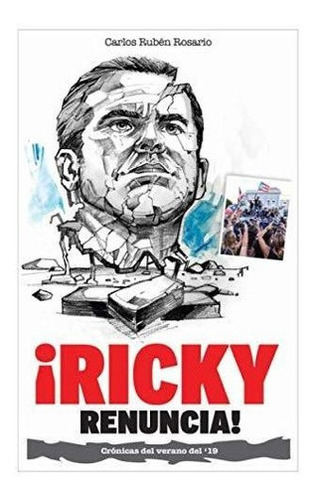 Ricky Renuncia Cronicas Del Verano Del 19 -..., de Rosario, Carlos   Rubén. Editorial Independently Published en español