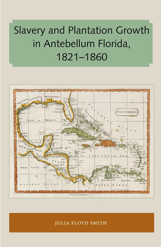 Slavery And Plantation Growth In Antebellum Florida 1821-186