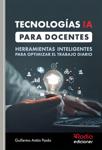 Tecnologías Ia Para Docentes. Herramientas Inteligentes Para Optimizar El Trabajo Diario: , De Antón Pardo., Vol. 1. Editorial Ediciones Rodio, Tapa Pasta Blanda, Edición 1 En Español, 2023
