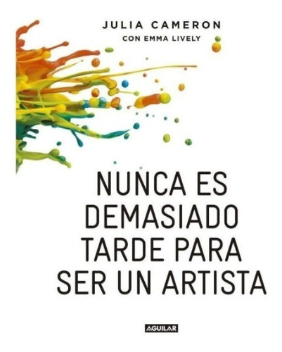 Nunca Es Demasiado Tarde Para Ser Un Artista - Julia Cameron