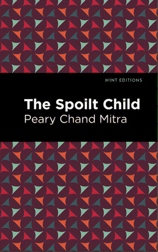 The Spoilt Child, De Mitra, Peary Chand., Vol. 1. Editorial Mint Ed, Tapa Blanda En Inglés