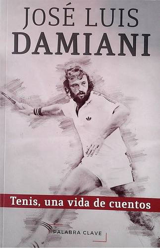 Jose Luis Damiani. Tenis, Una Vida De Cuentos  - Damiani, Jo