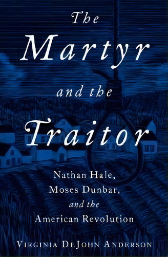 The Martyr And The Traitor : Nathan Hale, Moses Dunbar, And The American Revolution, De Virginia Dejohn Anderson. Editorial Oxford University Press Inc, Tapa Dura En Inglés