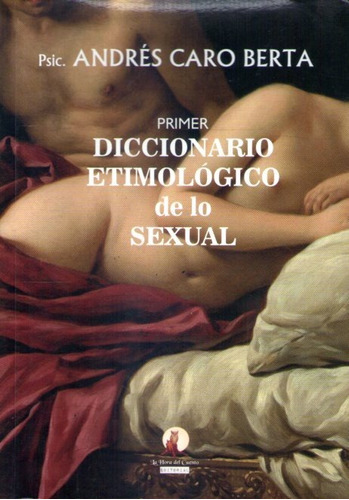 Primer Diccionario Etimológico De Lo Sexual Caro Berta