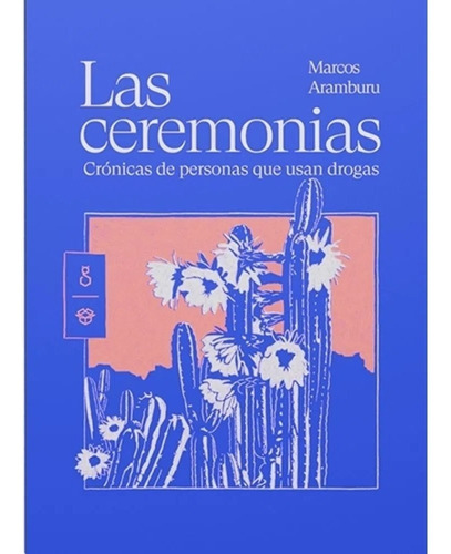 Las Ceremonias: Crónicas de personas que usan drogas, de Marcos Aramburu. Editorial El Gato Y La Caja, tapa blanda en español, 2023