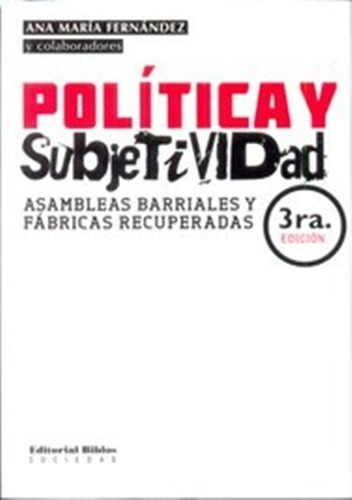 Política Y Subjetividad. Asambleas Barriales Y Fábricas Recuperadas, De Fernandez, Ana Maria. Editorial Biblos En Español