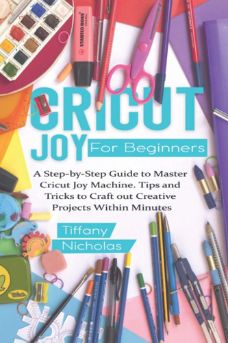 Libro: Cricut Joy For Beginners: A Step-by-step Guide To Mas