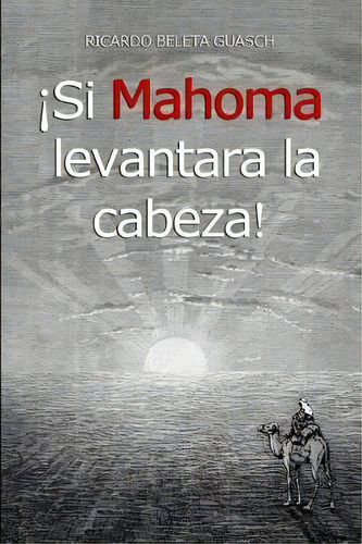!si Mahoma Levantara La Cabeza!, De Ricardo Beleta Guasch. Editorial Createspace Independent Publishing Platform, Tapa Blanda En Español