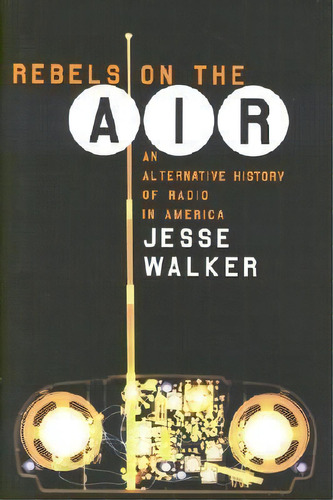 Rebels On The Air : An Alternative History Of Radio In Amer, De Jesse Walker. Editorial New York University Press En Inglés