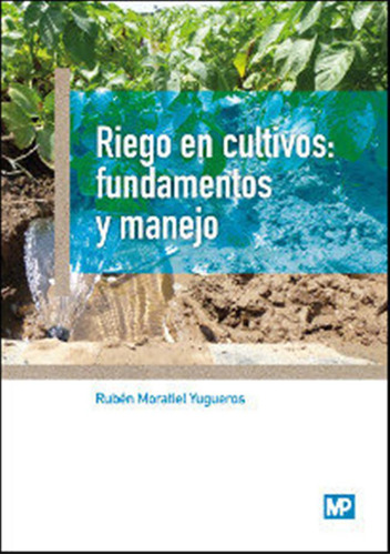 Riego En Cultivos: Fundamentos Y Manejo - Moratiel Yugueros,