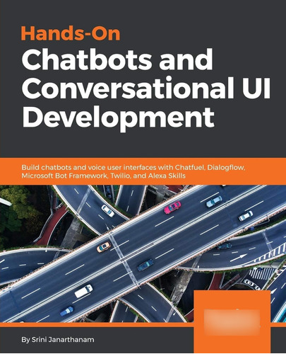 Hands-on Chatbots And Conversational Ui Development: Build C