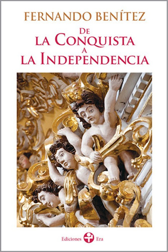 De la Conquista a la Independencia, de Benítez, Fernando. Editorial Ediciones Era en español, 2012