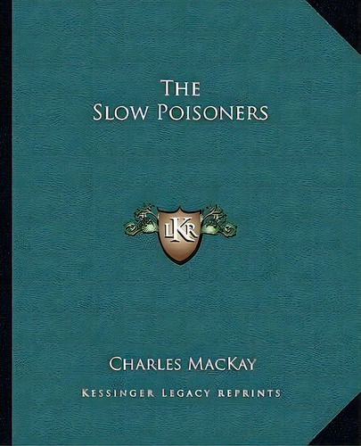 The Slow Poisoners, De Charles Mackay. Editorial Kessinger Publishing, Tapa Blanda En Inglés