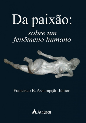 Da paixão sobre um fenômeno humano, de Assumpção Júnior, Francisco B.. Editora Atheneu Ltda, capa mole em português, 2016
