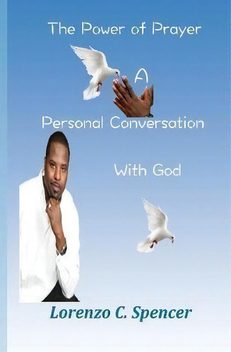 The Power Of Prayer A Personal Conversation With God, De Lorenzo C Spencer. Editorial Lulu Com, Tapa Dura En Inglés