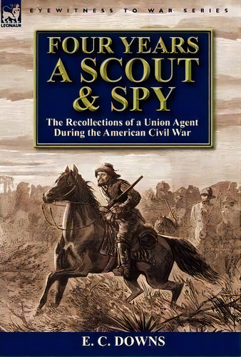 Four Years A Scout And Spy, De E C Downs. Editorial Leonaur Ltd, Tapa Dura En Inglés