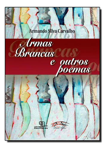 Armas Brancas e Outros Poemas, de Armando Silva Carvalho. Editora Escrituras, capa mole em português