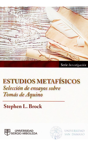 Estudios metafísicos: selección de ensayos sobre Tomás de Aquino, de Stephen L. Brock. Editorial U. Sergio Arboleda, tapa blanda, edición 2017 en español