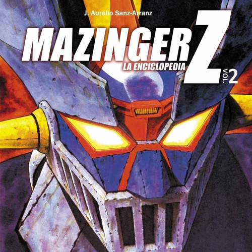 Mazinger Z La Enciclopedia Vol. 02 - J. Aurelio Sanz