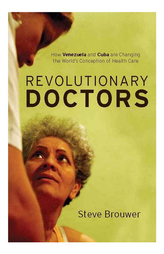 Libro: Médicos Revolucionarios: Cómo Venezuela Y Cuba Están