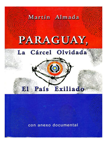 La Carcel Olvidada . El Pais Exiliado Paraguay